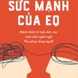 Sức Mạnh Của EQ - Đánh Thức Trí Tuệ Cảm Xúc - Làm Chủ Ngôn Ngữ - Thu Phục Lòng Người