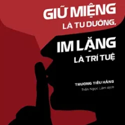 Nói Chuyện Là Bản Năng, Giữ Miệng Là Tu Dưỡng, Im Lặng Là Trí Tuệ (Tái Bản)